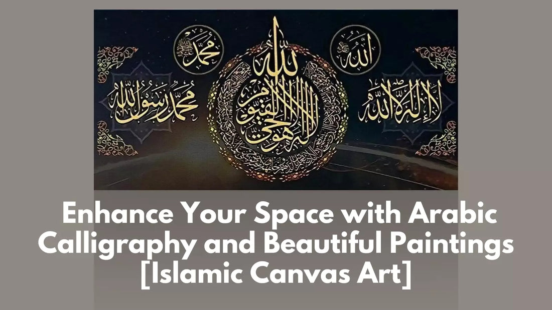 Islamic Canvas Art - Enhance Your Space with Arabic Calligraphy and Beautiful Paintings